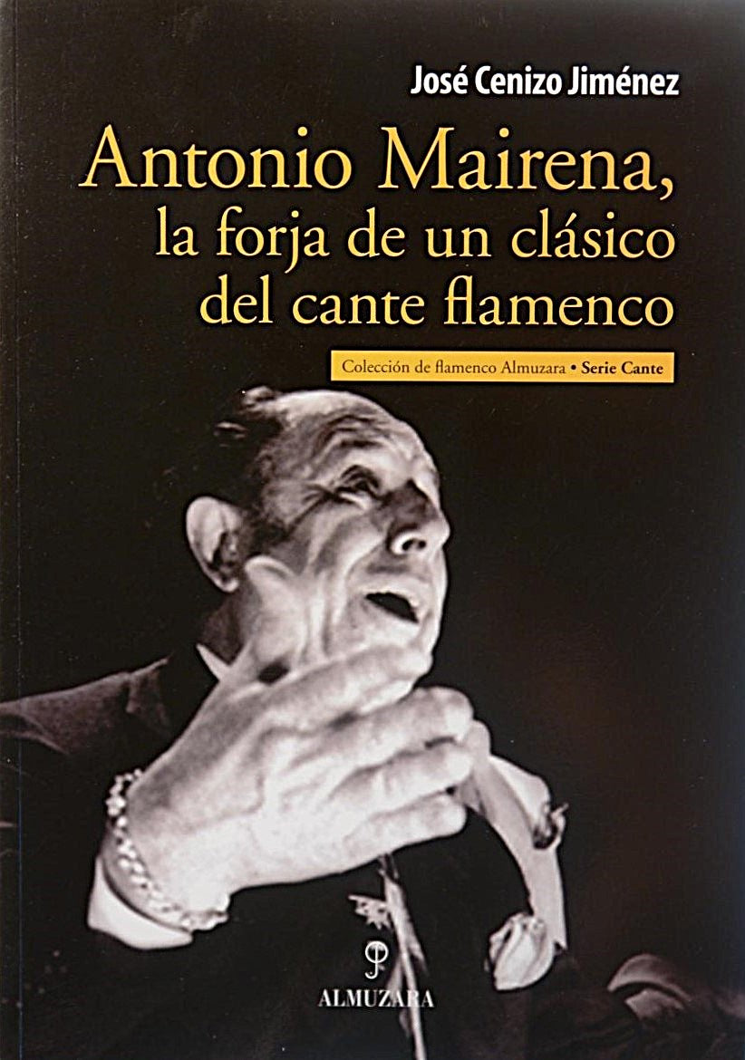 Antonio Mairena, la forja de un clásico del cante flamenco - José Cenizo Jiménez