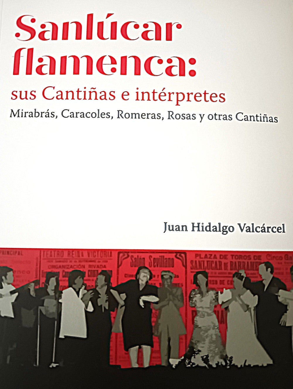 Sanlúcar flamenca, sus cantiñas e intérpretes. Mirabrás, Caracoles, Romeras, Rosas y otras Cantiñas - Juan Hidalgo Valcárcel