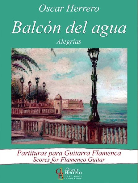 Balcón del agua. Alegrías. Partituras para guitarra flamenca. Scores for flamenco guitar- Oscar Herrero