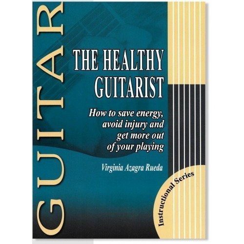 The healthy guitarist. Wow to save energy, avoid injury and get more out of your playing - Virginia Azagra Rueda